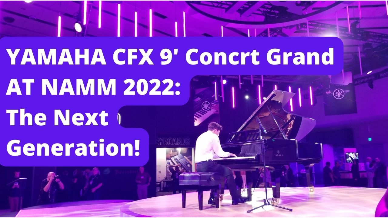 The New and Improved Yamaha CFX Concert Grand Piano at NAMM 2022